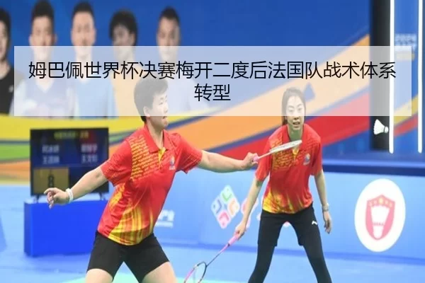 姆巴佩世界杯决赛梅开二度后法国队战术体系转型
